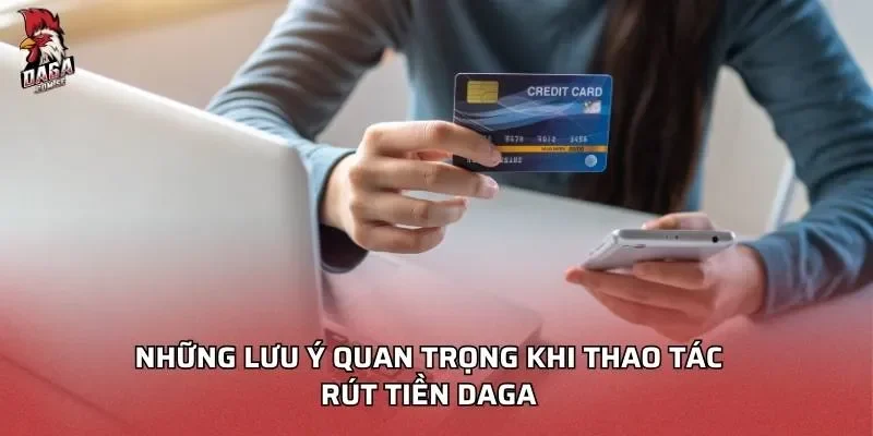 Rút Tiền DAGA Nhanh Chóng Bảo Mật Và Hướng Dẫn Chi Tiết 4 Những lưu ý quan trọng khi thao tác rút tiền Daga